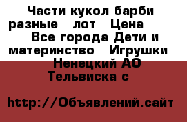 Части кукол барби разные 1 лот › Цена ­ 600 - Все города Дети и материнство » Игрушки   . Ненецкий АО,Тельвиска с.